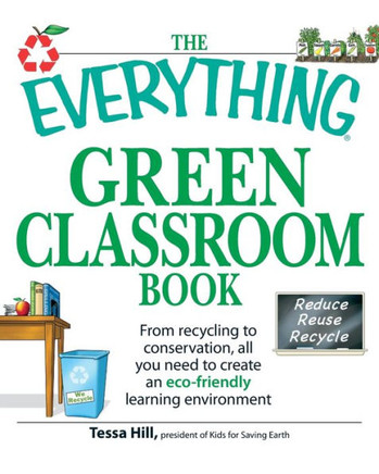 The Everything Green Classroom Book: From Recycling to Conservation, All You Need to Create an Eco-Friendly Learning Environment