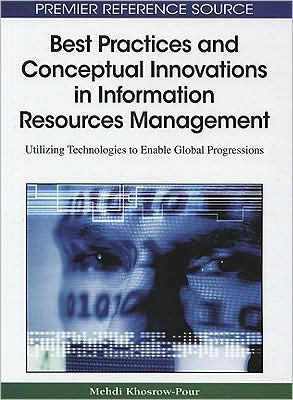 Best Practices and Conceptual Innovations in Information Resources Management: Utilizing Technologies to Enable Global Progressions