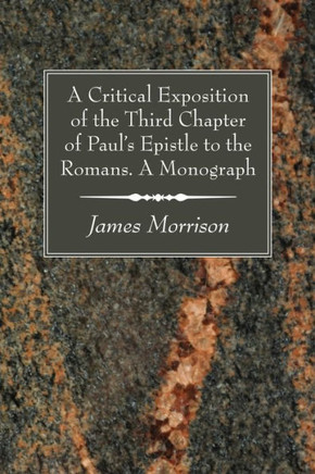 A Critical Exposition of the Third Chapter of Paul's Epistle to the Romans. A Monograph