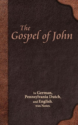 The Gospel Of John: In German, Pennsylvania Dutch, And English. With Notes.