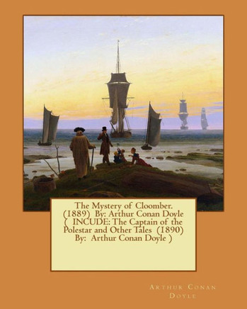 The Mystery Of Cloomber. (1889) By: Arthur Conan Doyle ( Incude: The Captain Of The Polestar And Other Tales (1890) By: Arthur Conan Doyle )