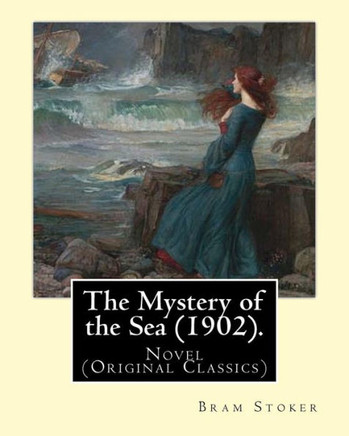 The Mystery Of The Sea (1902). By: Bram Stoker: Novel (Original Classics)