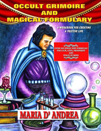 Occult Grimoire And Magical Formulary: A Workbook For Creating A Positive Life