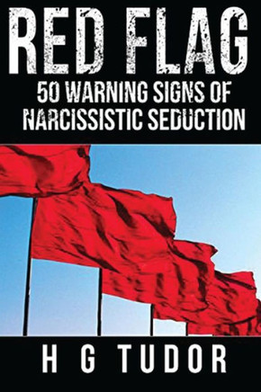 Red Flag: 50 Warning Signs Of Narcissistic Seduction Red Flag: 50 Warning Signs Of Narcissistic Seduction