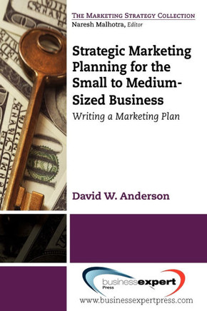 Strategic Marketing Planning for the Small to Medium Sized Business: Writing a Marketing Plan