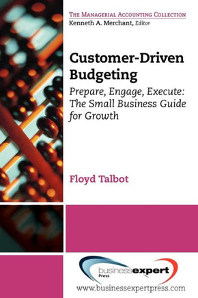 Customer-Driven Budgeting: Prepare, Engage, Execute: The Small Business Guide for Growth