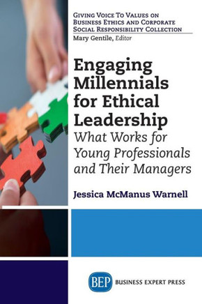 Engaging Millennials for Ethical Leadership: What Works For Young Professionals and Their Managers