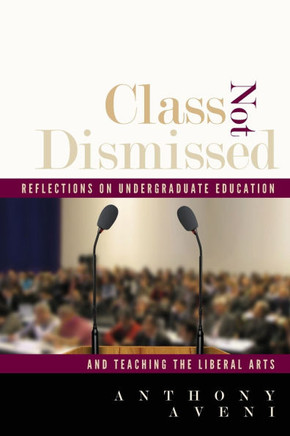 Class Not Dismissed: Reflections on Undergraduate Education and Teaching the Liberal Arts