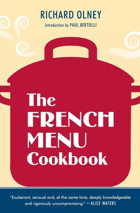 The French Menu Cookbook: The Food and Wine of France--Season by Delicious Season--in Beautifully Composed Menus for American Dining and Enterta