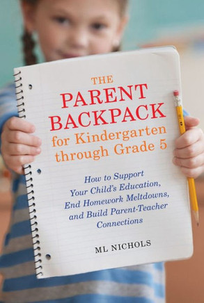 The Parent Backpack for Kindergarten through Grade 5: How to Support Your Child's Education, End Homework Meltdowns, and Build Parent-Teacher Connecti