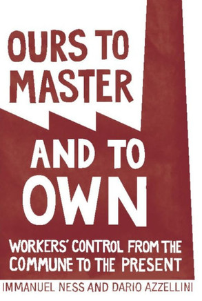 Ours to Master and to Own: Workers' Control from the Commune to the Present