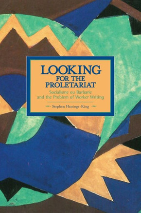 Looking for the Proletariat: Socialisme Ou Barbarie and the Problem of Worker Writing