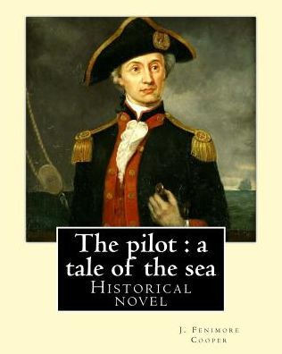 The Pilot : A Tale Of The Sea. By: J. Fenimore Cooper: Historical Novel