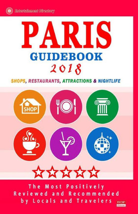 Paris Guidebook 2018 : Shops, Restaurants, Attractions And Nightlife In Paris, France (City Guidebook 2018)
