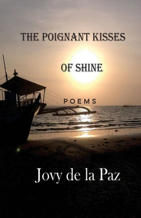 The Poignant Kisses Of Shine: Poems