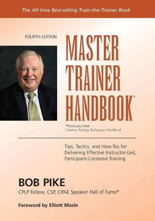 Master Trainer Handbook: Tips, Tactics, and How-Tos for Delivering Effective Instructor-Led, Participant-Centered Training