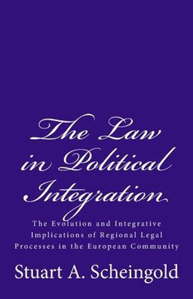 The Law in Political Integration: The Evolution and Integrative Implications of Regional Legal Processes in the European Community The Law in Political Integration: The Evolution and Integrative Implications of Regional Legal Processes in the European Community