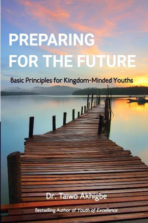 Preparing For The Future : Basic Principles For Kingdom-Minded Youths