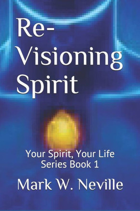 Re-Visioning Spirit: A Brief Introduction To Thumotics (Your Spirit, Your Life)