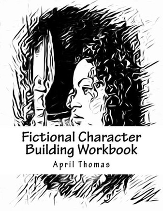 Fictional Character Building Workbook: A Workbook To Help Define Your Fictional Character