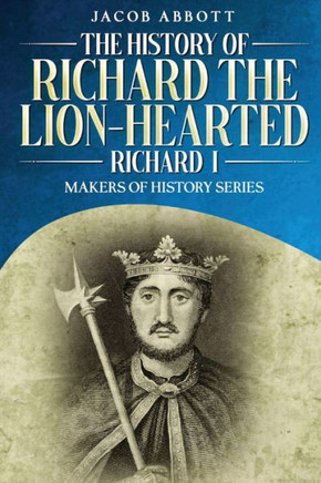 The History of Richard the Lion-hearted (Richard I): Makers of History Series