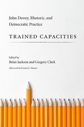 Trained Capacities: John Dewey, Rhetoric, and Democratic Practice