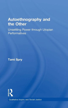 Autoethnography and the Other: Unsettling Power through Utopian Performatives