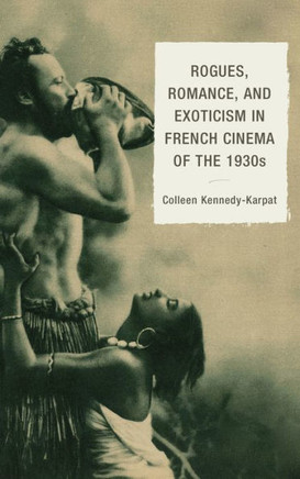 Rogues, Romance, and Exoticism in French Cinema of the 1930s