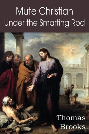 Mute Christian Under the Smarting Rod; Of the Silent Soul with Sovereign Antidotes