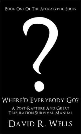 Where'd Everybody Go?: A Post-Rapture And Great Tribulation Survival Manual