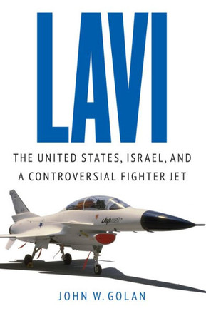 Lavi: The United States, Israel, and a Controversial Fighter Jet
