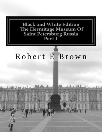 B&W The Hermitage Museum Of Saint Petersburg Russia: Part 1 (Rob In Russia)