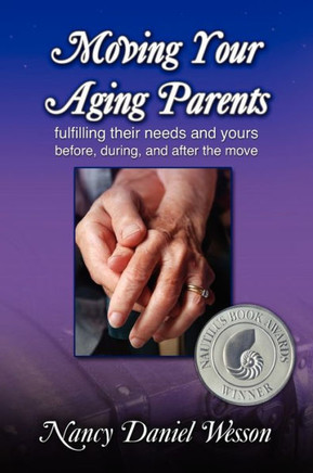 Moving Your Aging Parents: Fulfilling Their Needs and Yours Before, During, and After the Move Moving Your Aging Parents: Fulfilling Their Needs and Yours Before, During, and After the Move