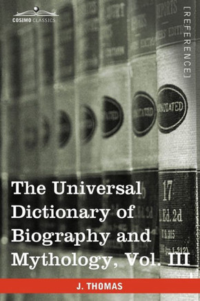 The Universal Dictionary of Biography and Mythology, Vol. III (in Four Volumes): Iac - Pro