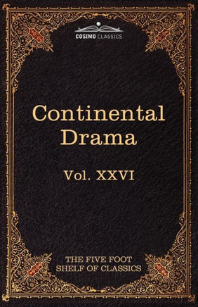 Continental Drama: The Five Foot Shelf of Classics, Vol. XXVI (in 51 Volumes)