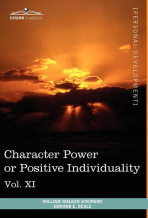 Personal Power Books (in 12 Volumes), Vol. XI: Character Power or Positive Individuality