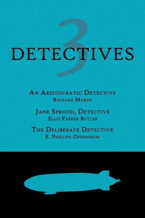 3 Detectives: An Aristocratic Detective / Jane Sprood, Detective / The Deliberate Detective