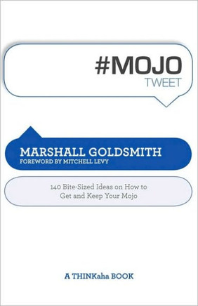 #Mojotweet: 140 Bite-Sized Ideas on How to Get and Keep Your Mojo