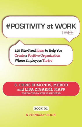 # POSITIVITY at WORK tweet Book01: 140 Bite-Sized Ideas to Help You Create a Positive Organization Where Employees Thrive