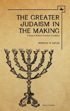 The Greater Judaism in Making: A Study of Modern Evolution of Judaism