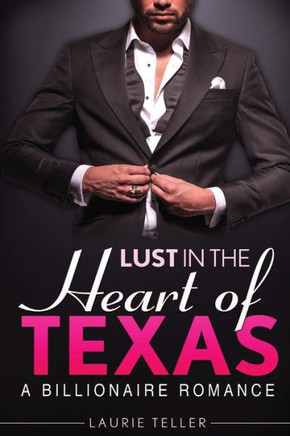 Romance: Billionaire Romance: Lust In The Heart Of Texas (Small Town Bad Boy Young Adult Hero Romance) (Billionaire Contemporary New Adult Romance)