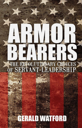 Armorbearers: The Revolutionary Choices of Servant-Leadership