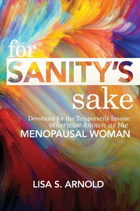 For Sanity's Sake: Devotions for the Temporarily Insane: Otherwise Known as the Menopausal Woman