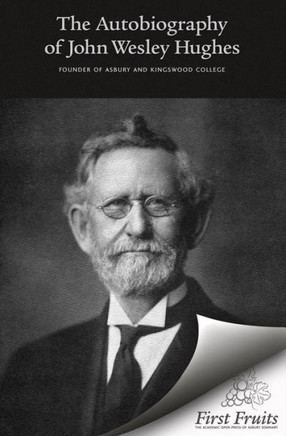 Autobiography of John Wesley Hughes: Founder of Asbury and Kingswood Colleges, with Biographical Contributions by Andrew Johnson and Appreciations by
