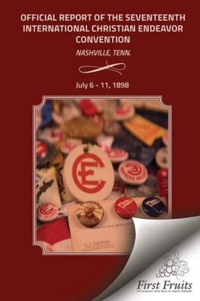 Official Report Of The Seveneeth Interntional Christian Endeavor Convention: Held In The Auditorium Endeavor And Hall Williston, Centennial Park, And