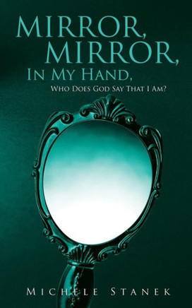 Mirror, Mirror, In My Hand, Who Does God Say That I Am?