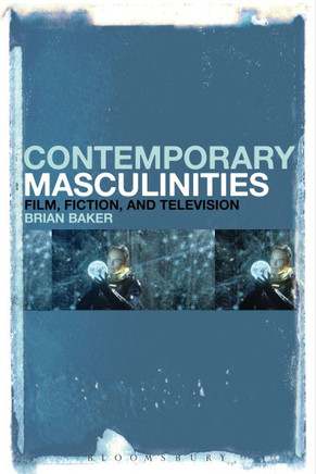 Contemporary Masculinities in Fiction, Film and Television: Film, Fiction, and Television