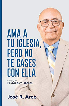 Ama a Tu Iglesia, Pero No Te Cases Con Ella: Consejos Para Pastores y Lideres (Spanish Edition)