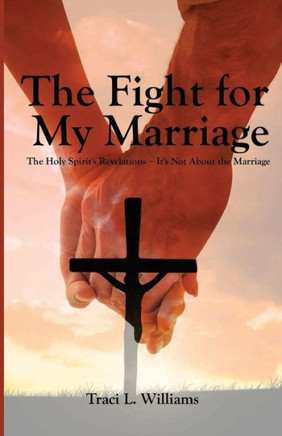 The Fight For My Marriage : The Holy Spirit'S Revelations - It'S Not About The Marriage