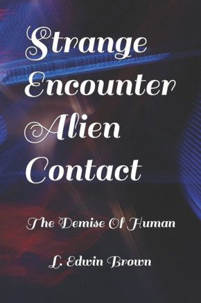 Strange Encounter Alien Contact : The Demise Of The Human Race